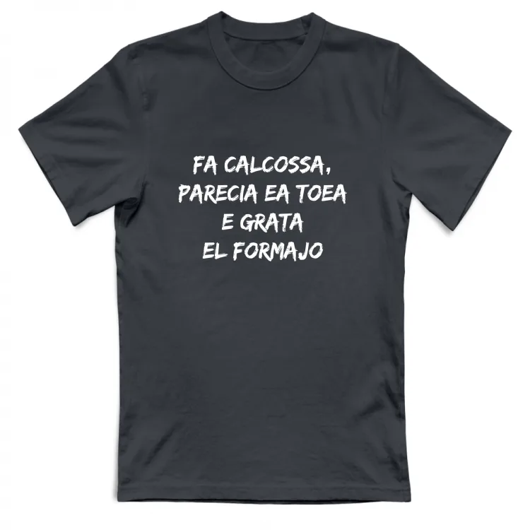 FA CALCOSSA, PARECIA EA TOEA E GRATA EL FORMAJO