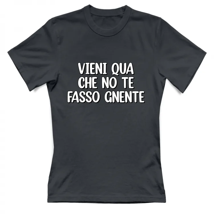 VIENI QUA CHE NO TE FASSO GNENTE
