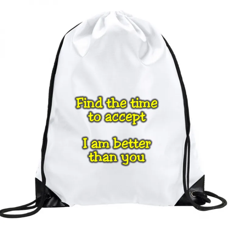 find the time to accept I am better than you