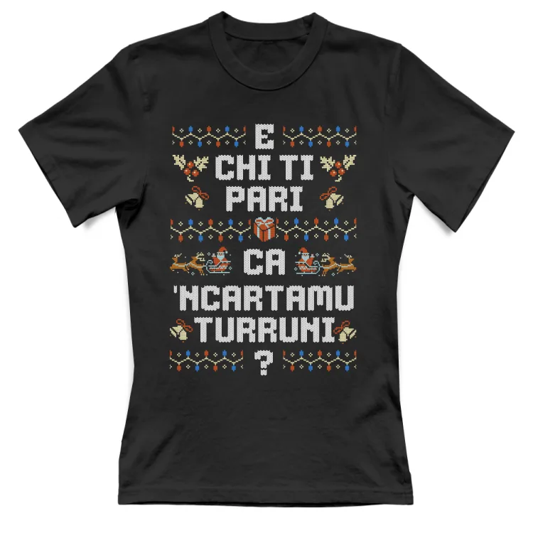 e chi ti pari, ca 'ncartamu turruni?