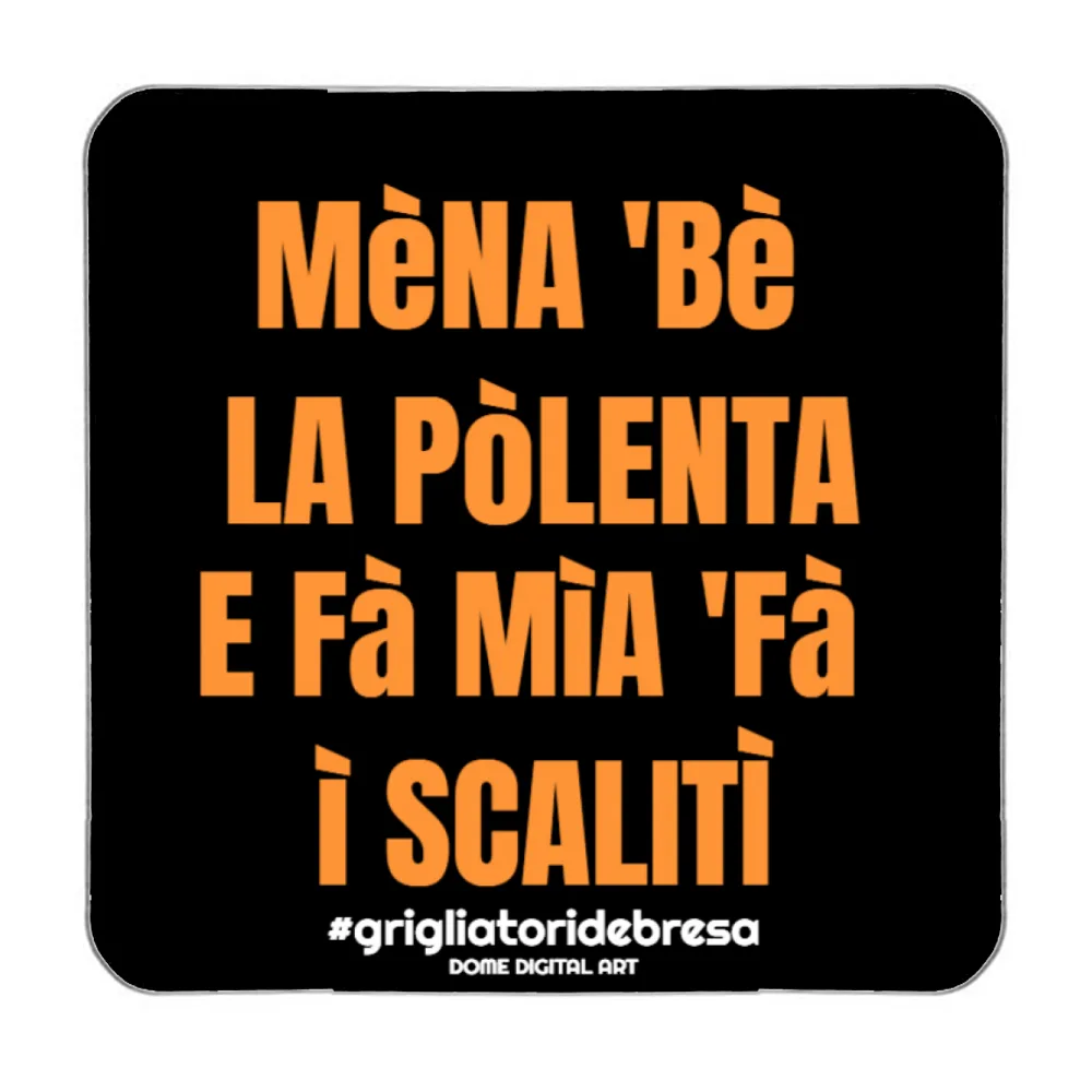 Calamita Dialetto Bresciano mena be la polenta 66