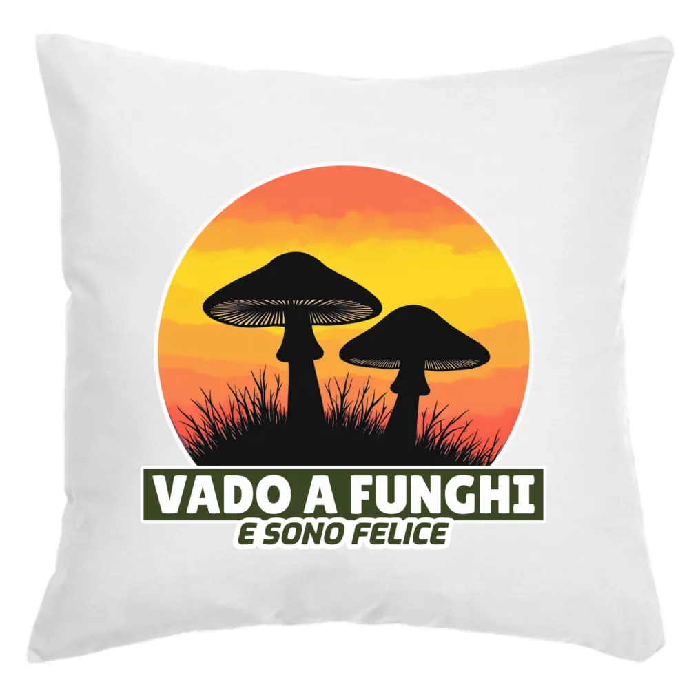 CUSCINO - VADO A FUNGHI E SONO FELICE